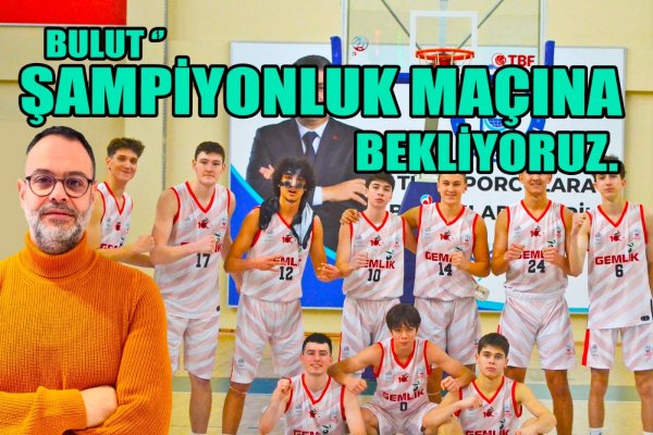 GEMLİK BASKETBOL BAŞKANI BERKAY BULUT: “ŞAMPİYONLUK MAÇINA BEKLİYORUZ”