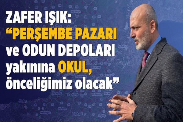 IŞIK; ‘’PERŞEMBE PAZARI İÇİN, BÖLGEDEKİ YAŞAYANLARLA GÖRÜŞECEĞİZ. OKUL VAZGEÇİLMEZİMİZ’’