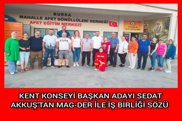 KENT KONSEYİ BAŞKAN ADAYI AKKUŞ'TAN MAG-DER İLE İŞ BİRLİĞİ SÖZÜ